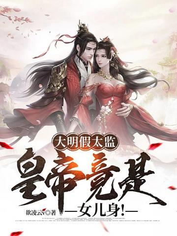 大明假太监,皇帝竟是女儿身！楚云