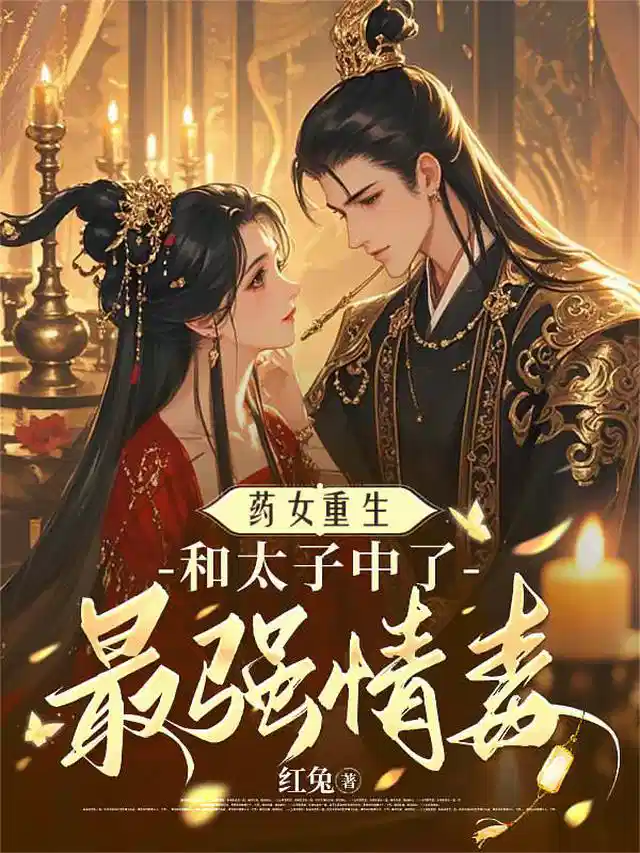 药女重生，和太子中了最强情毒